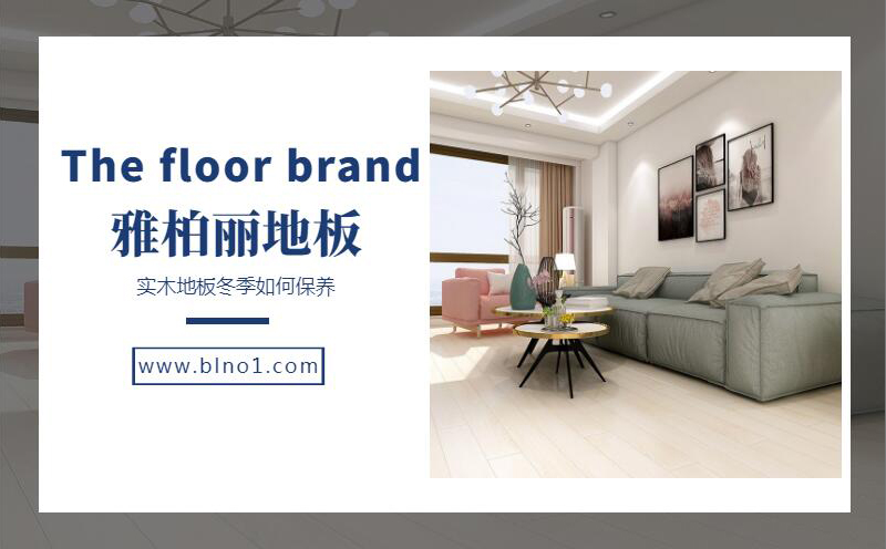 【雅柏麗地板】實木地板冬季如何保養 【雅柏麗地板】實木地板冬季如何保養