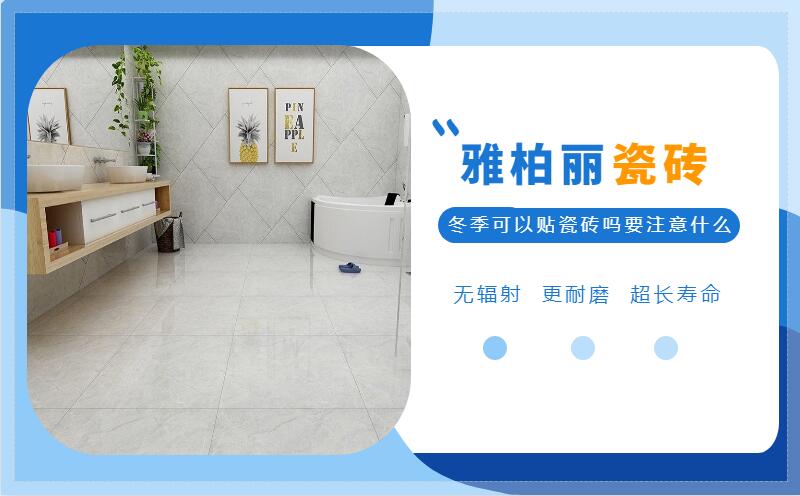 冬季可以貼瓷磚嗎要注意什么 冬季可以貼瓷磚嗎要注意什么