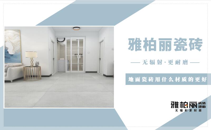 地面瓷磚使用什么材質(zhì)的更好 地面瓷磚使用什么材質(zhì)的更好